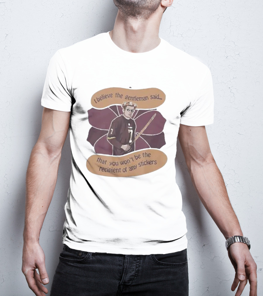 I Believe The Gentleman Said That You Won’t Be The Recipient Of Any Stickers 7 Sportsman With Stick T-Shirt