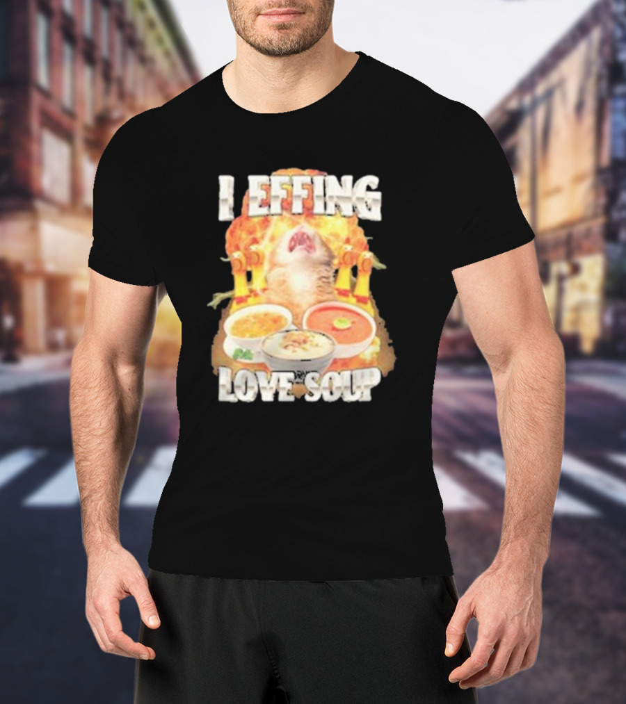 I Effing Love Soup Glorious Cat Worshipping Bowls T-Shirt