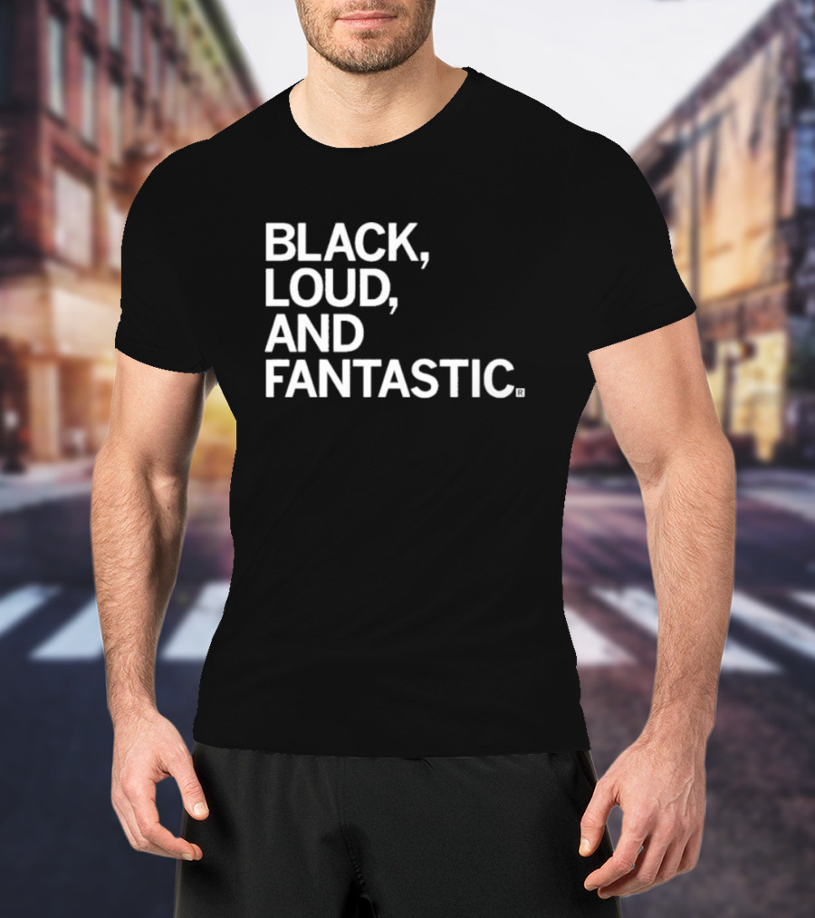 BLACK LOUD AND FANTASTIC T-Shirt
