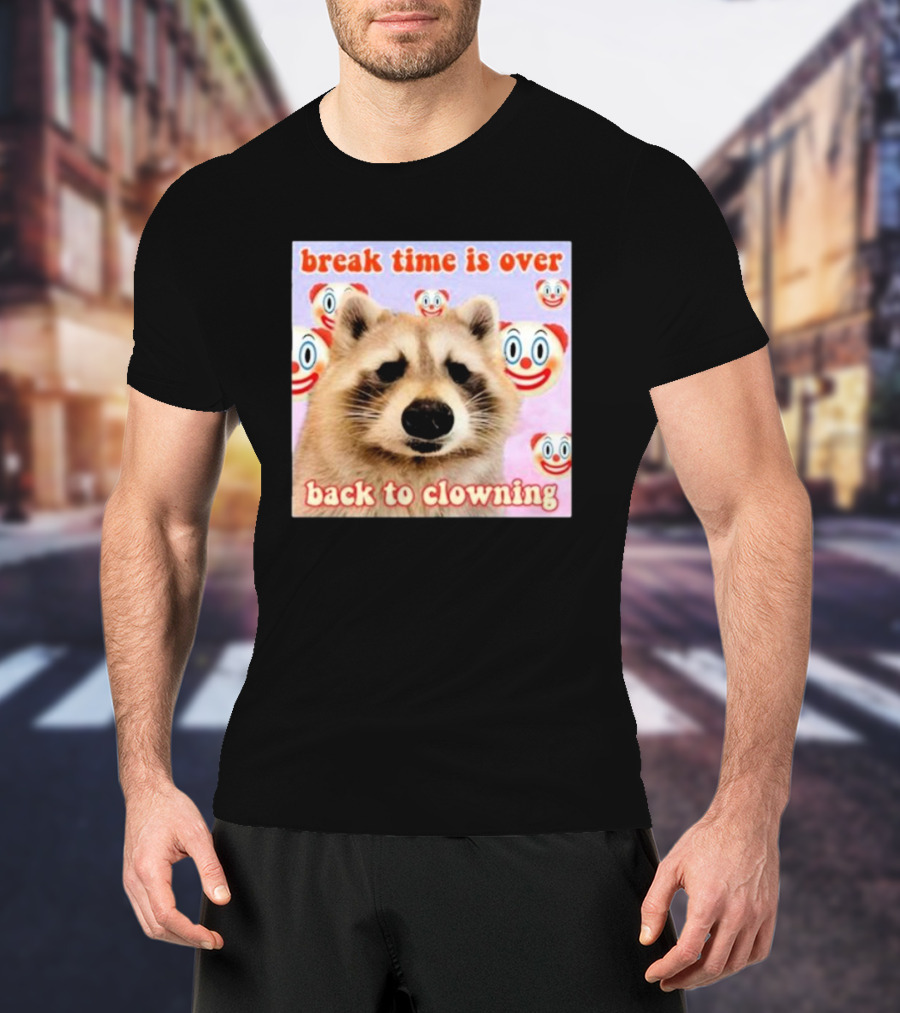Break Time Is Over Back To Clowning Raccoon With Clown Faces T-Shirt
