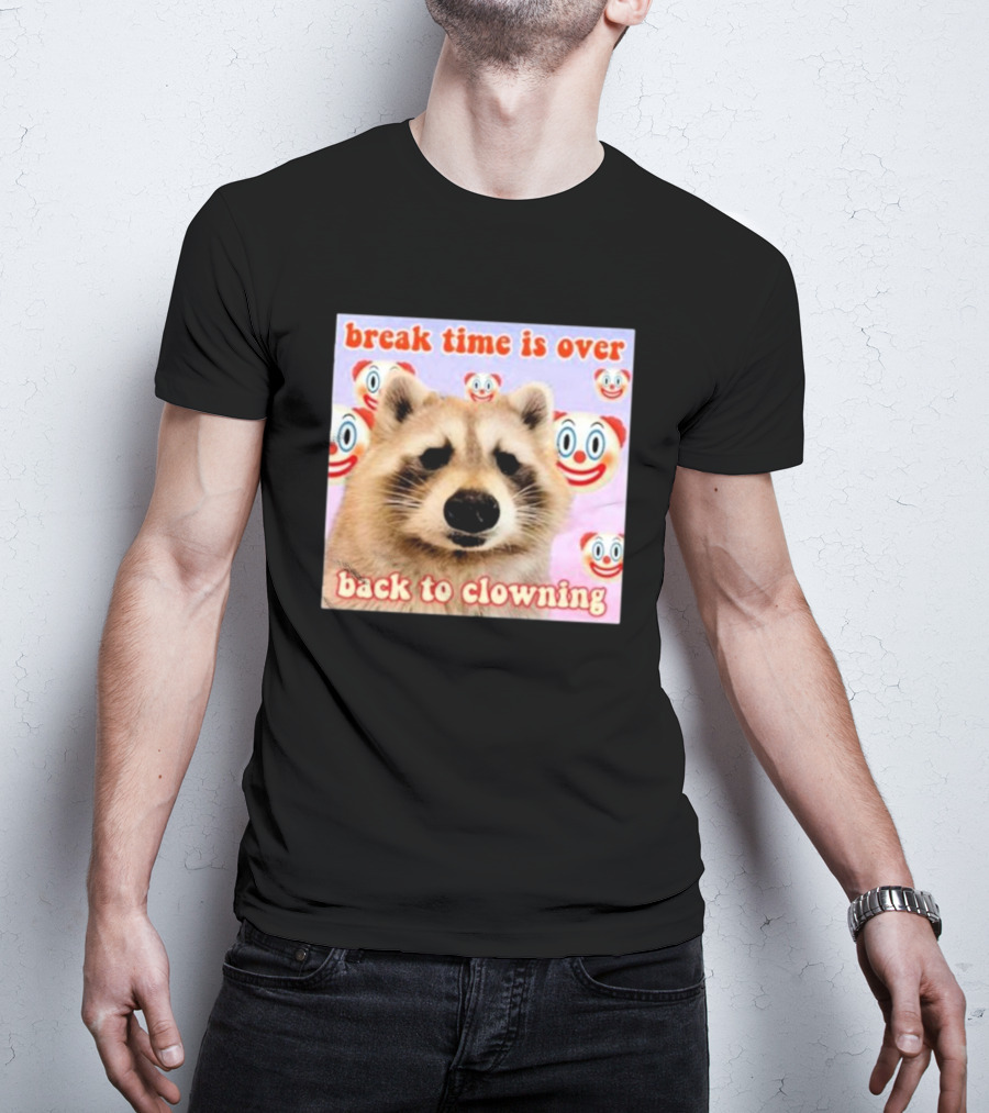Break Time Is Over Back To Clowning Raccoon With Clown Faces T-Shirt