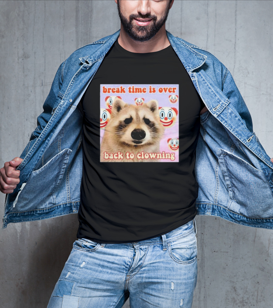 Break Time Is Over Back To Clowning Raccoon With Clown Faces T-Shirt
