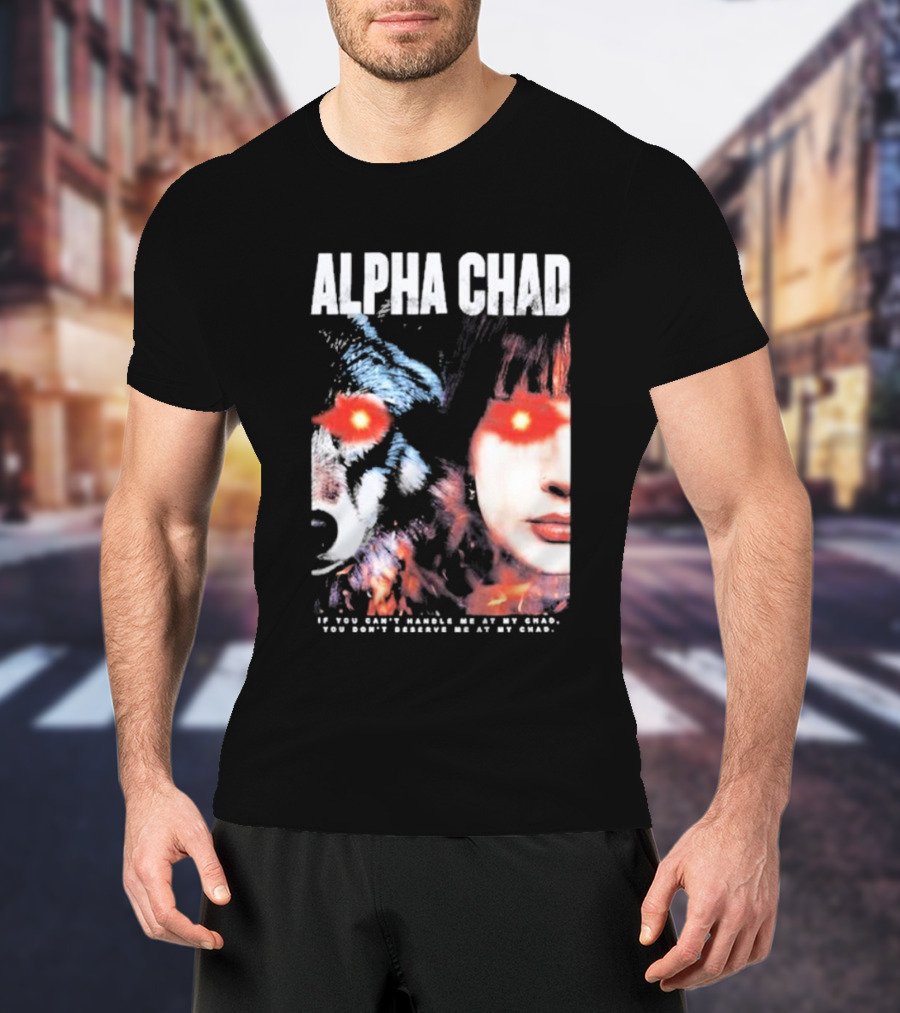 ALPHA CHAD If You Can't Handle Me At My Chad You Don't Deserve Me At My Chad T-Shirt