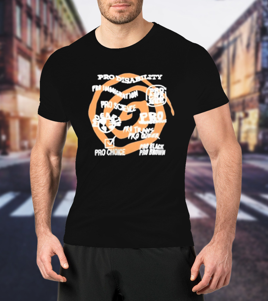 Pro Disability Pro Immigration Pro Science Pro Choice Pro Black Pro Brown Pro Trans Pro Queer T-Shirt