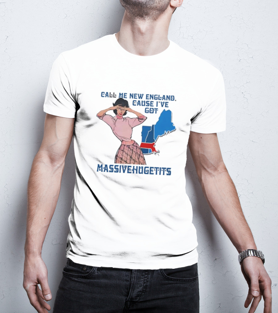 Call Me New England Cause I’ve Got Massivehugetits With Map And Girl T-Shirt