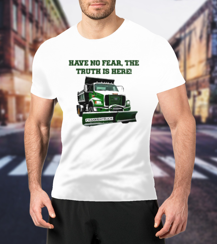 Have No Fear, The Truth Is Here Frankentruck T-Shirt