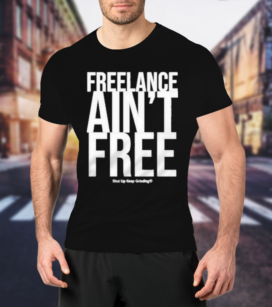 Summer G Freelance Ain’t Free Shut Up Keep Grinding T-Shirt
