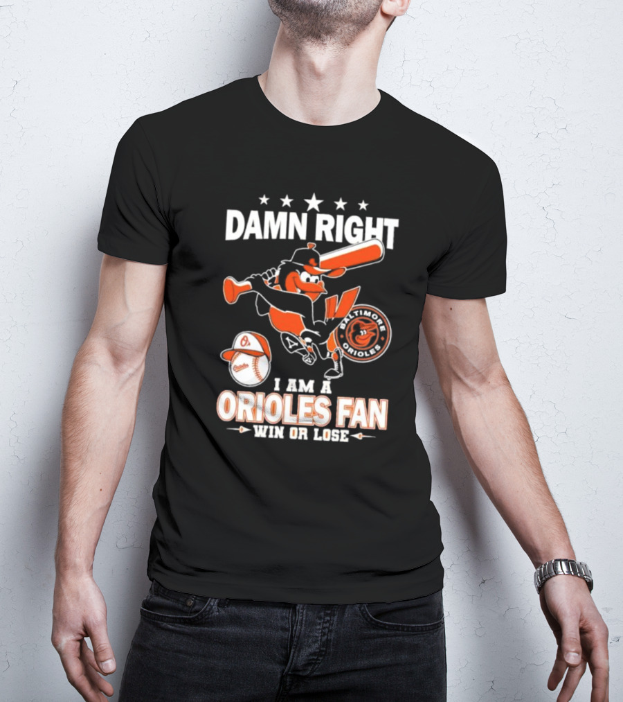 Damn Right I Am A Baltimore Orioles Fan Win Or Lose Baseball T-Shirt