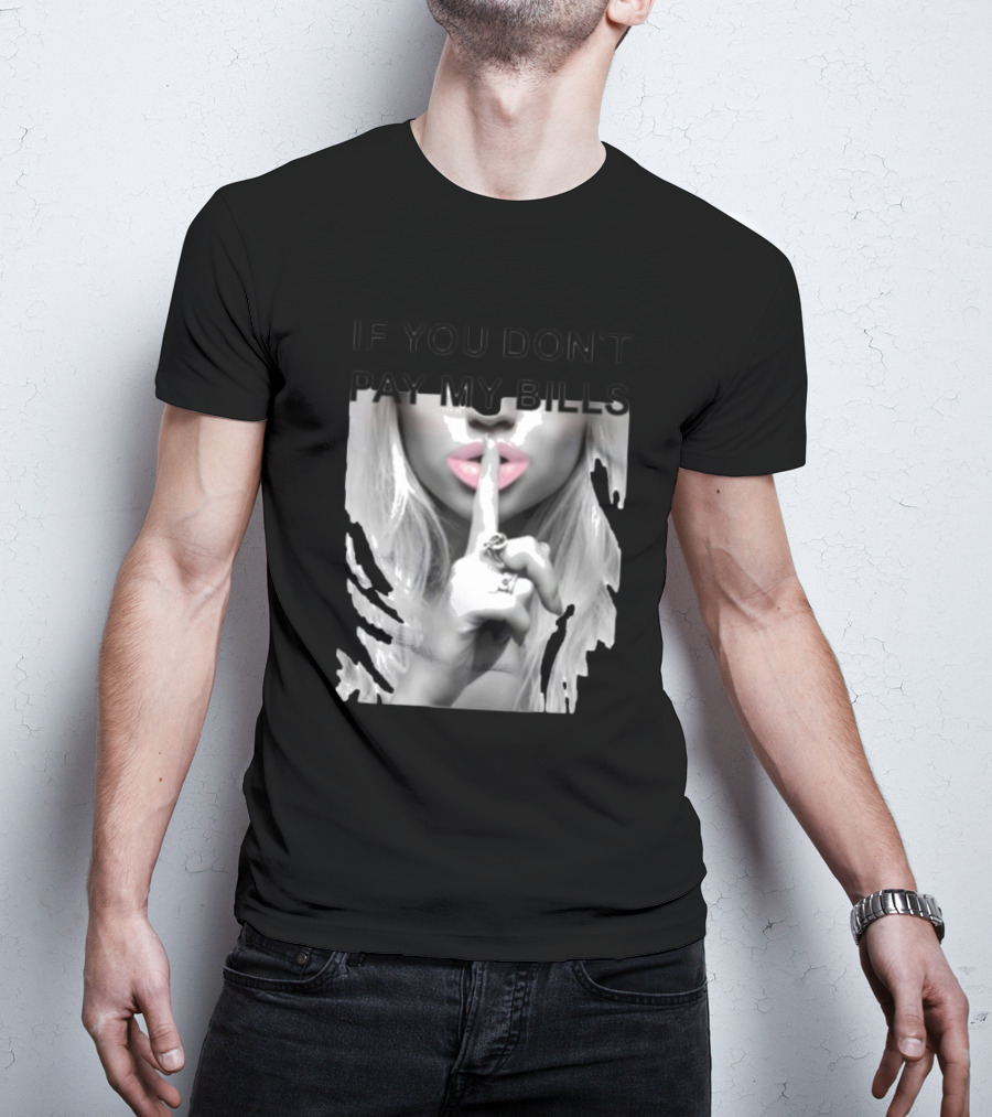 IF YOU DON’T PAY MY BILLS Lips Shushing Finger T-Shirt