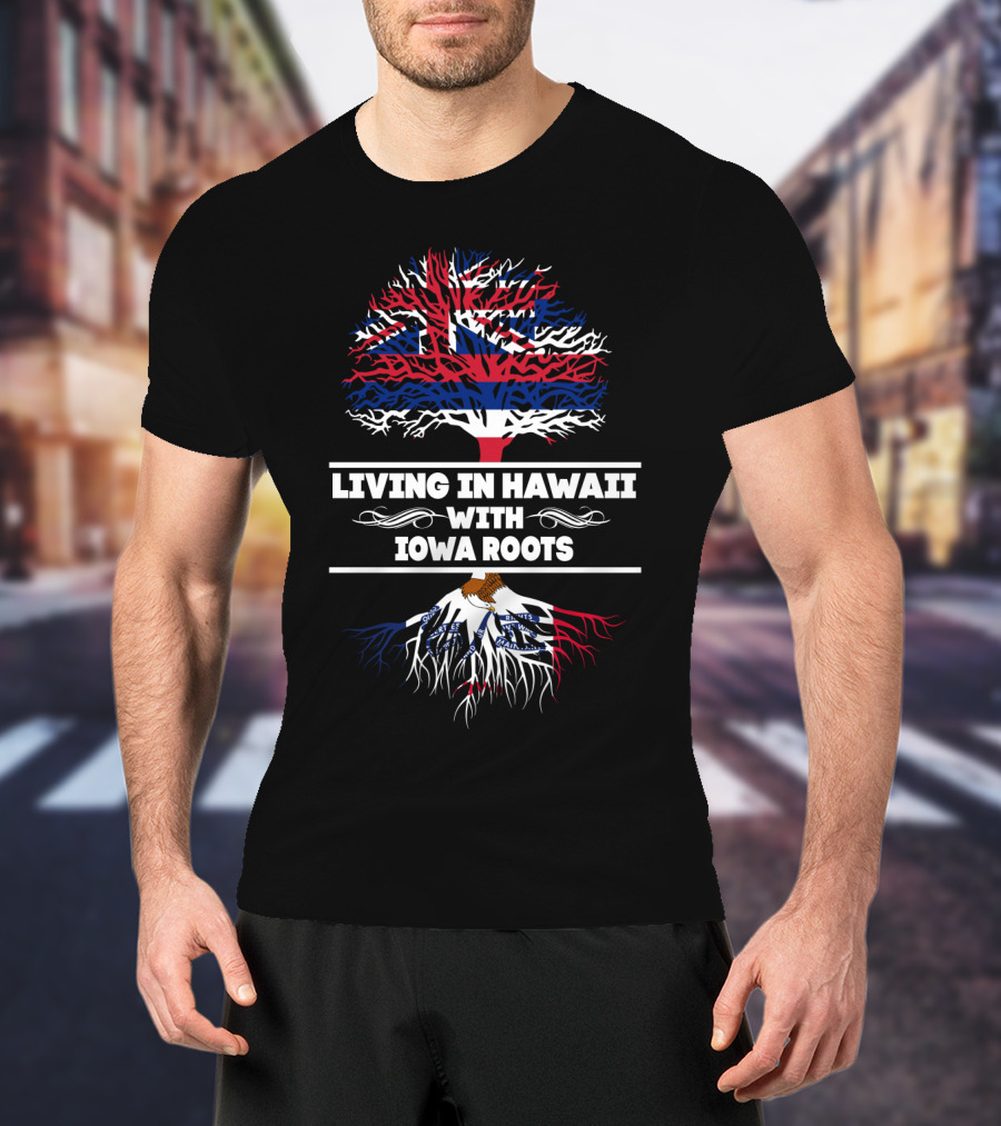 Hawaii Flag Tree Above Iowa Flag Roots Living In Hawaii With Iowa Roots T-Shirt