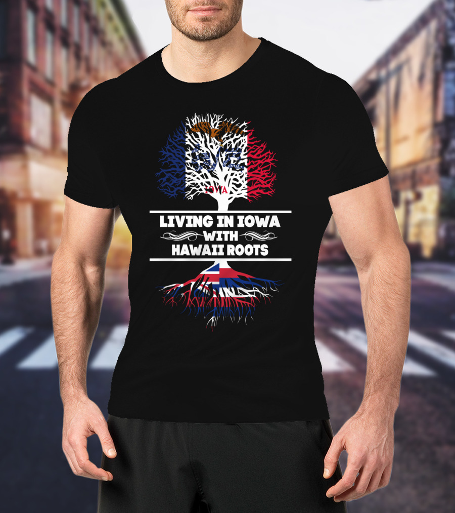 Living In Iowa With Hawaii Roots Iowa Flag Tree And Hawaiian Roots T-Shirt