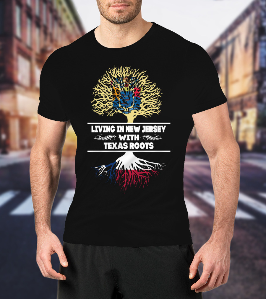 Living In New Jersey With Texas Roots Featuring New Jersey State Flag And Texas-Inspired Tree T-Shirt