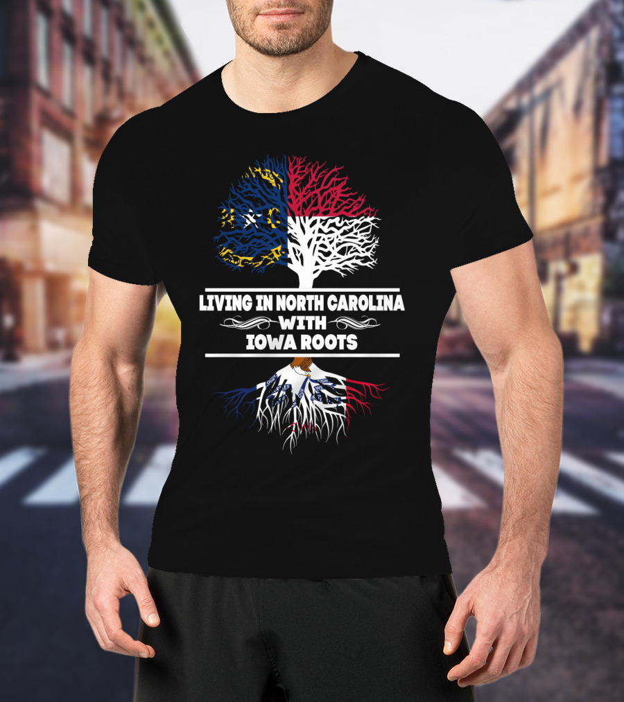 Living In North Carolina With IOWA Roots Flag And Tree T-Shirt
