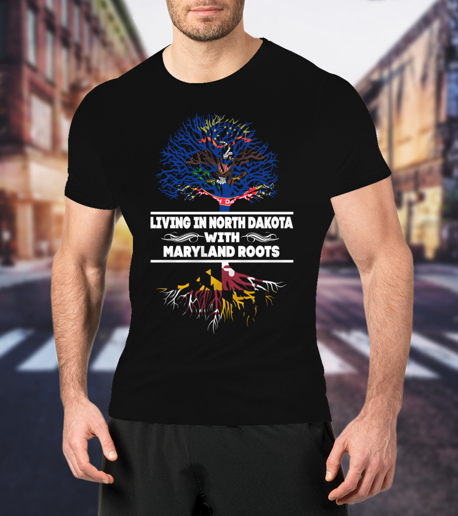 Living In North Dakota With Maryland Roots Featuring State Flags And Tree T-Shirt