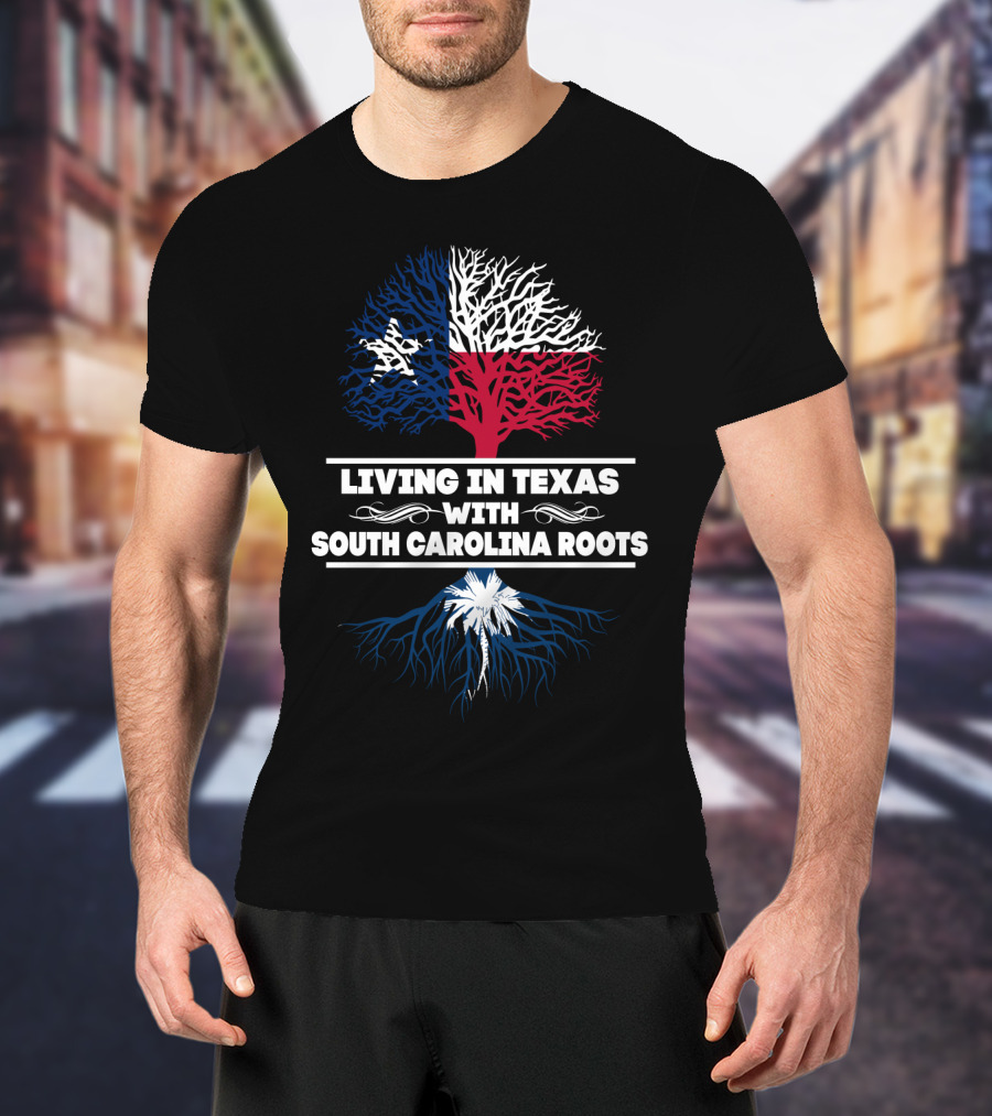 Living In Texas With South Carolina Roots Texas Flag Tree South Carolina Palmetto Tree T-Shirt