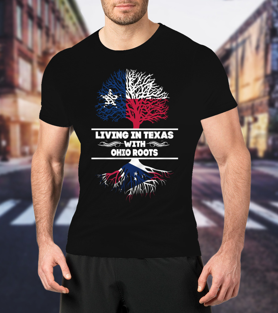 Texas And Ohio State Pride: Living In Texas With Ohio Roots T-Shirt