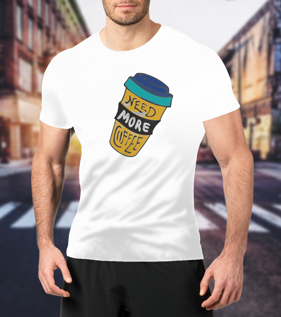 Need More Coffee Cup Funny Expression T-Shirt