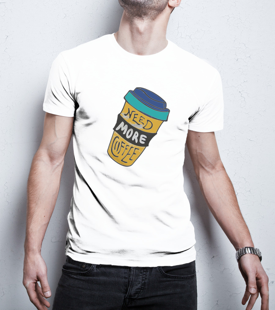 Need More Coffee Cup Funny Expression T-Shirt