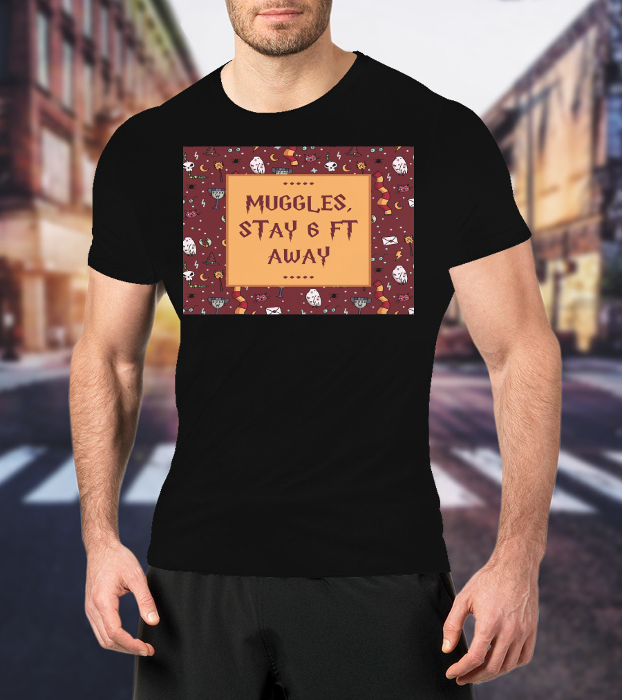 Muggles Stay 6 Ft Away Wizards T-Shirt