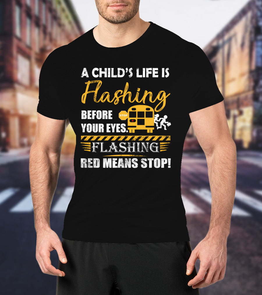 A Child's Life Is Flashing Before Your Eyes Flashing Red Means Stop School Bus Safety Warning T-Shirt