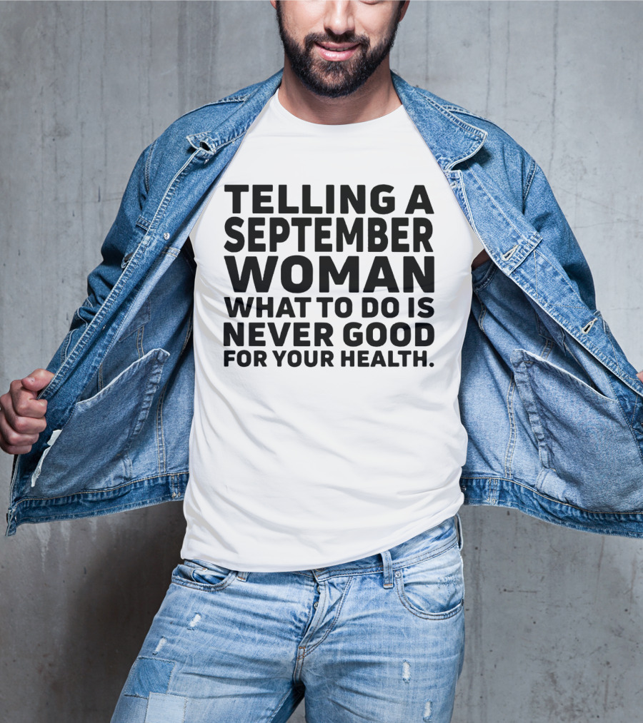 Telling A September Woman What To Do Is Never Good For Your Health T-Shirt