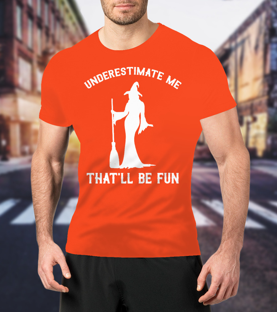 Underestimate Me That'll Be Fun Witch Silhouette With Broom On Orange Background T-Shirt