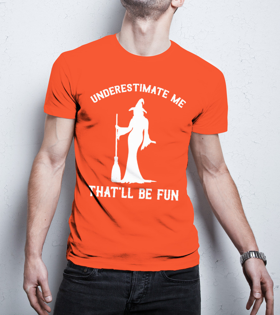 Underestimate Me That'll Be Fun Witch Silhouette With Broom On Orange Background T-Shirt