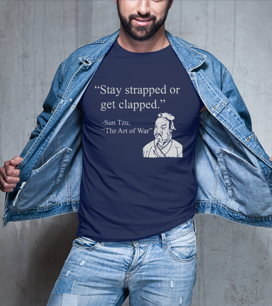 Stay Strapped Or Get Clapped Sun Tzu The Art Of War Ancient Wisdom With Tactical Edge T-Shirt