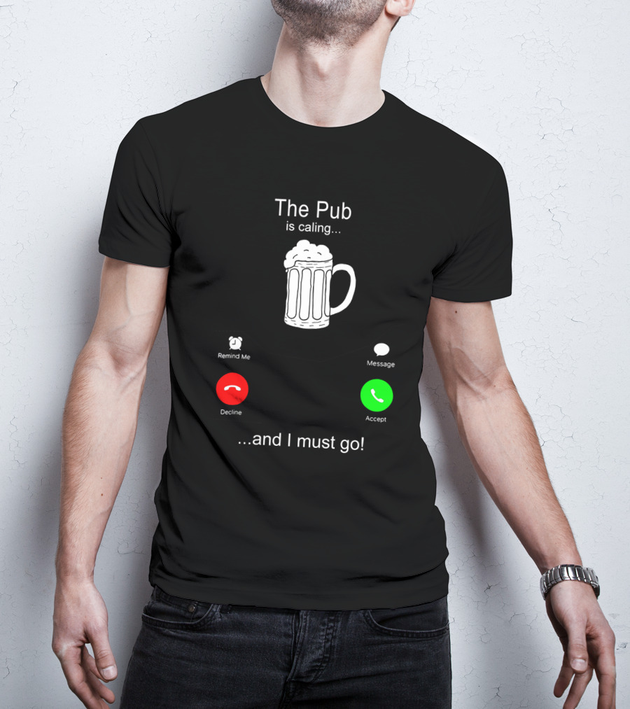 The Pub Is Calling Decline Accept And I Must Go T-Shirt