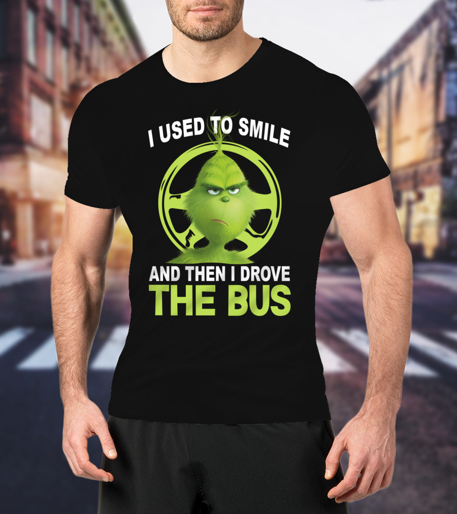 Grinch Used To Smile And Then Drove The Bus T-Shirt