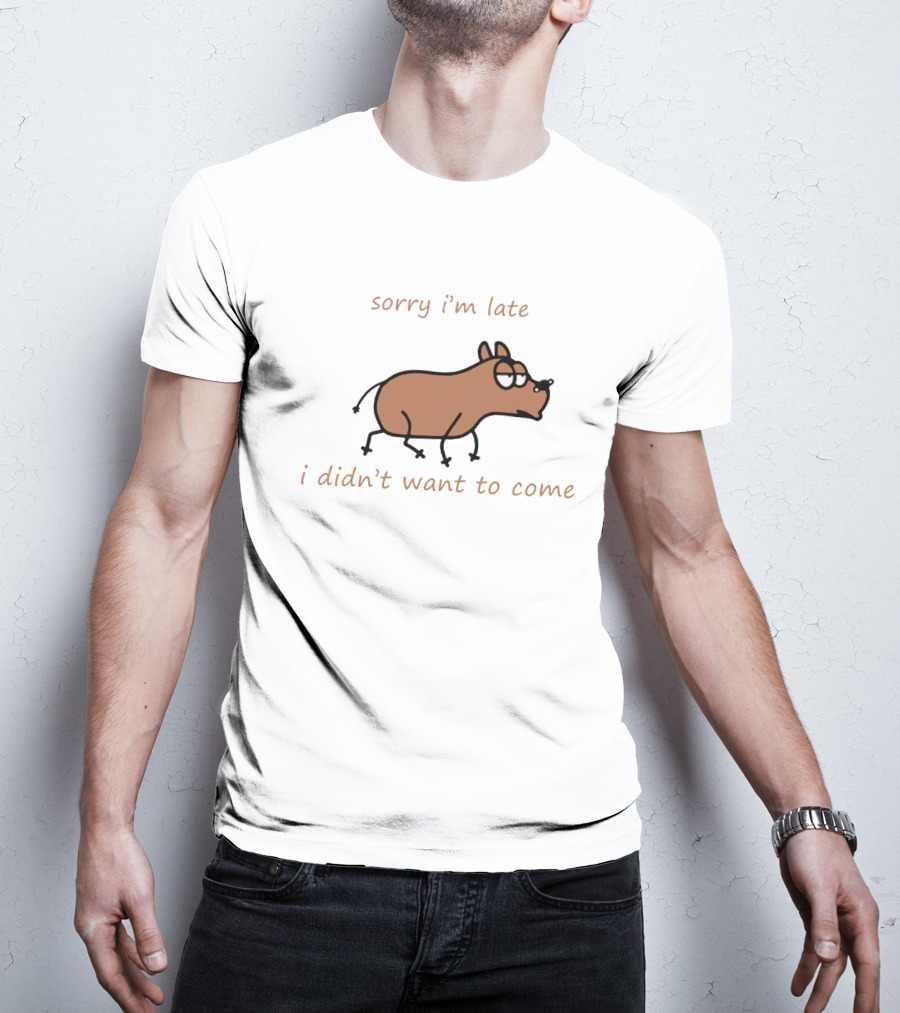 Sorry I'm Late I Didn't Want To Come Dog Cartoon Humor T-Shirt