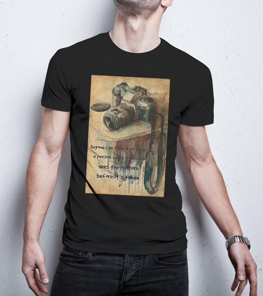 Anyone Can Take A Picture A Person With A Passion Sees The Picture T-Shirt