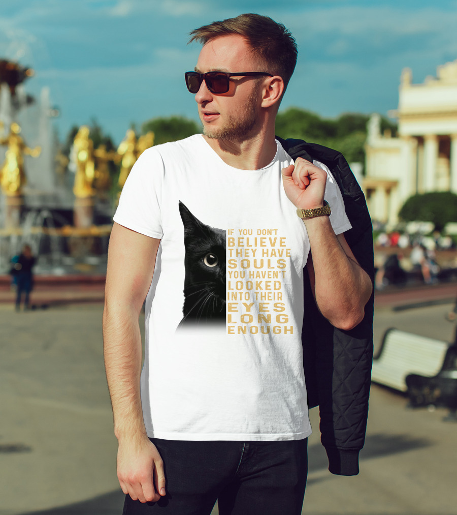 Black Cat If You Don't Believe They Have Souls You Haven't Looked Into Their Eyes Long Enough T-Shirt