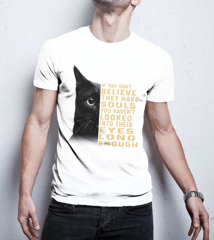 Black Cat If You Don't Believe They Have Souls You Haven't Looked Into Their Eyes Long Enough T-Shirt