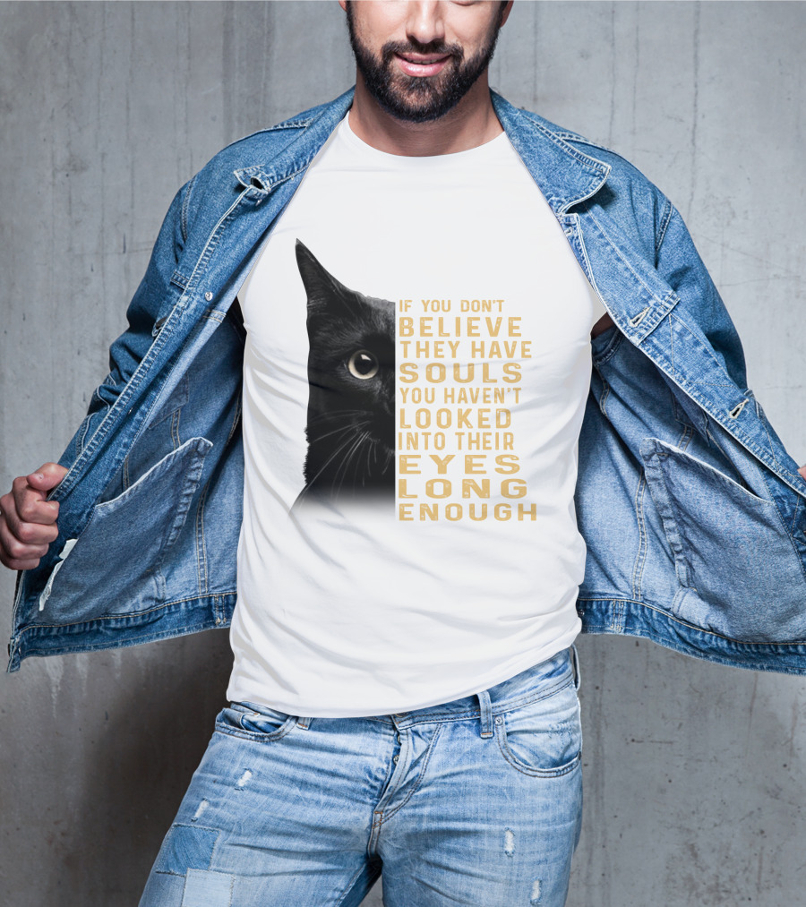 Black Cat If You Don't Believe They Have Souls You Haven't Looked Into Their Eyes Long Enough T-Shirt