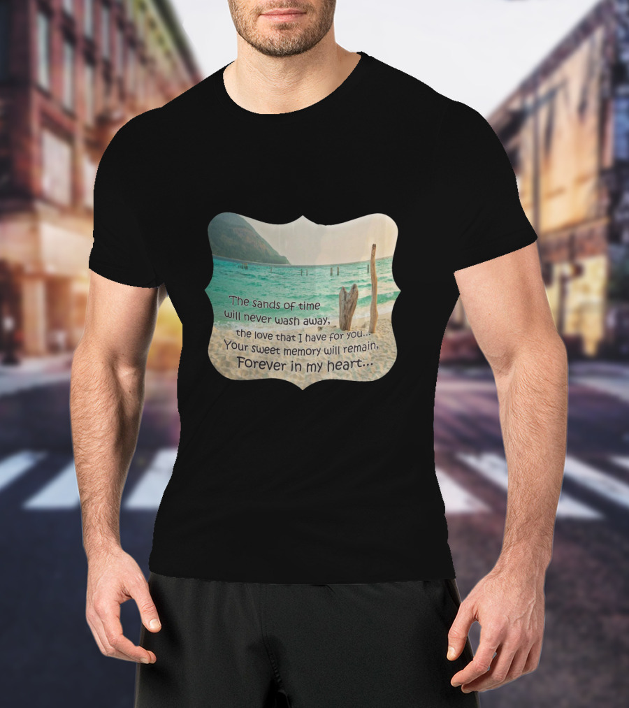 The Sands Of Time Will Never Wash Away Your Sweet Memory Forever In My Heart T-Shirt
