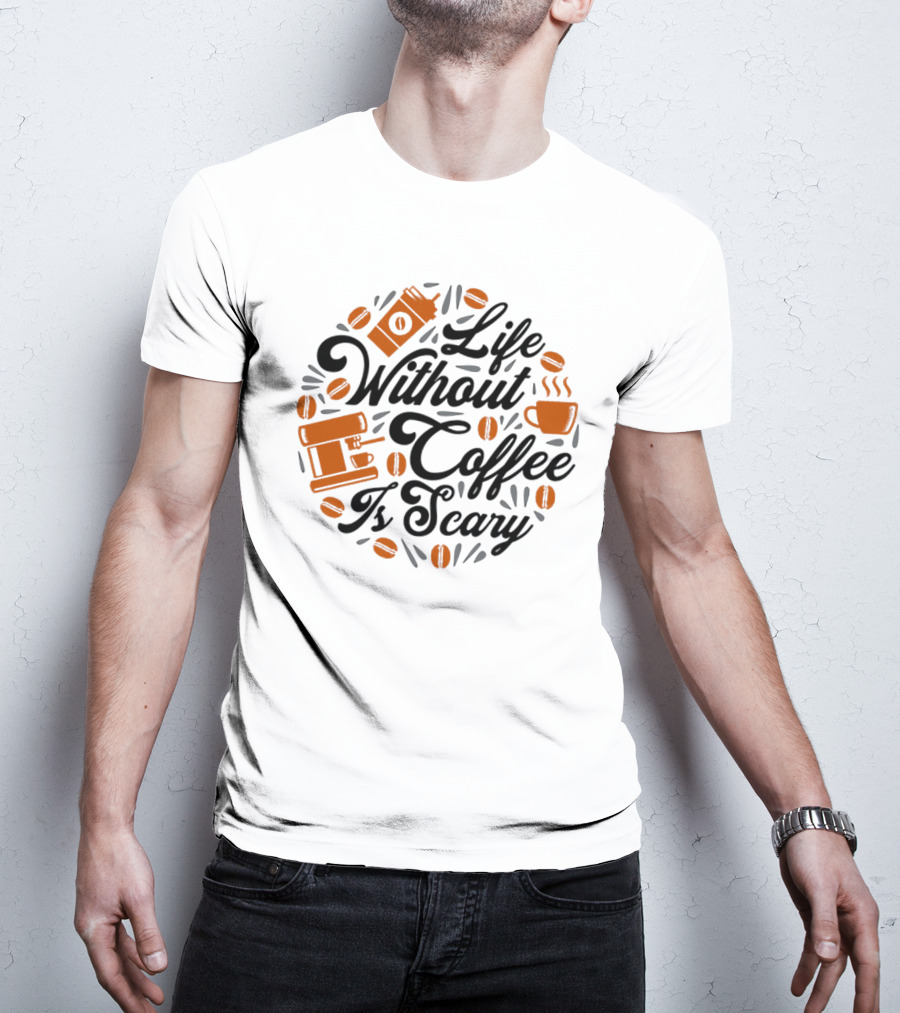 Life Without Coffee Is Scary With Coffee Cup And Beans T-Shirt