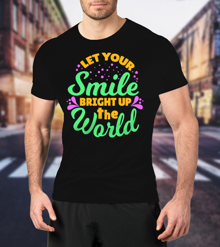 Let Your Smile Bright Up The World T-Shirt