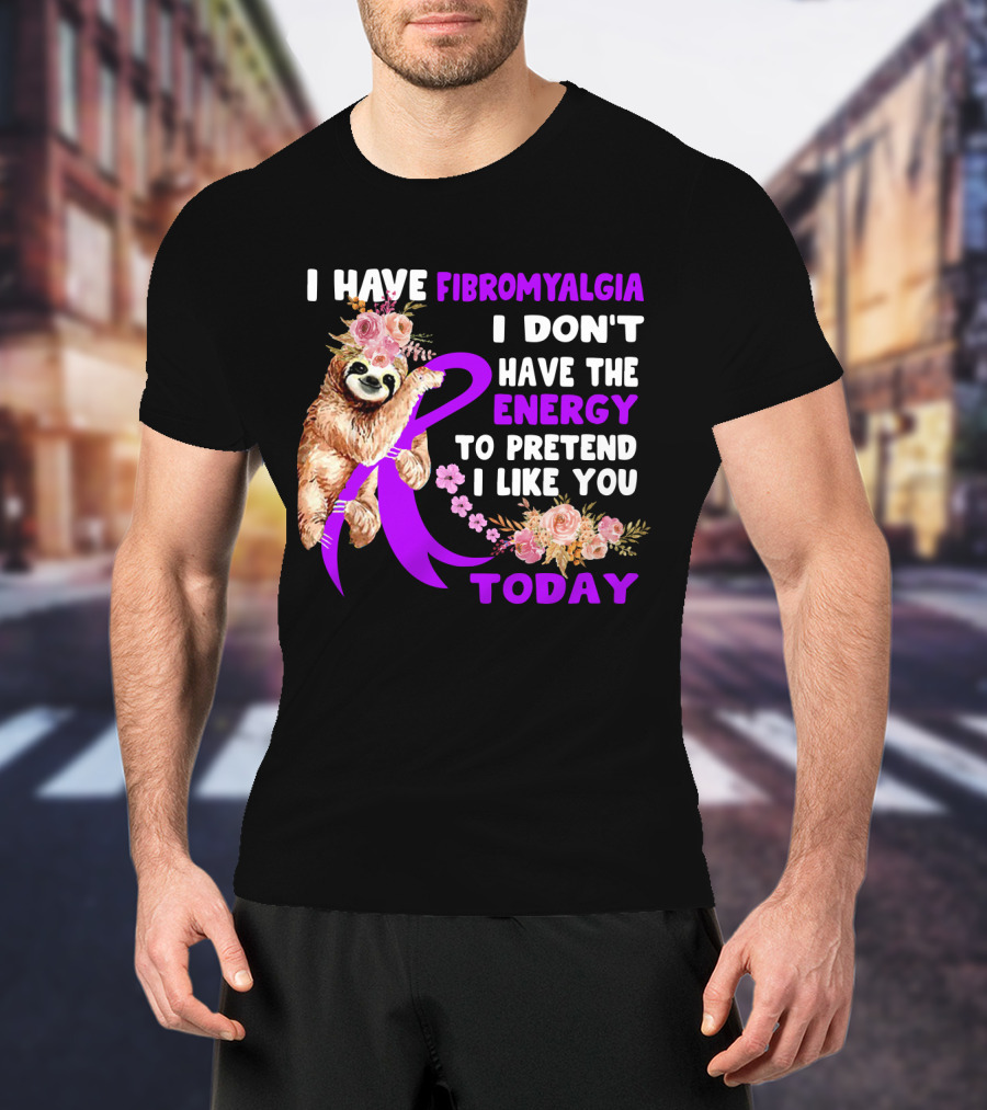 I Have Fibromyalgia I Don't Have The Energy To Pretend I Like You Today Sloth Floral T-Shirt