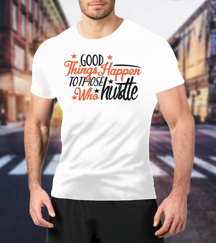 Good Things Happen To Those Who Hustle Star Accents T-Shirt