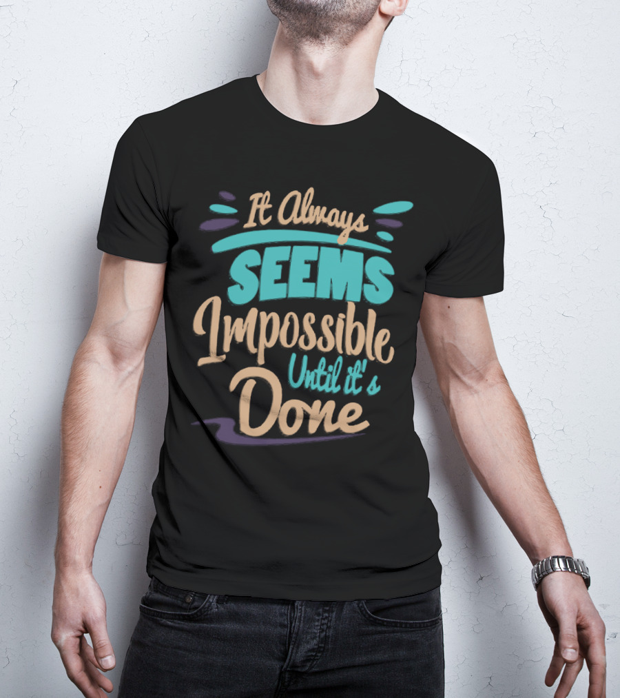 It Always Seems Impossible Until It's Done T-Shirt