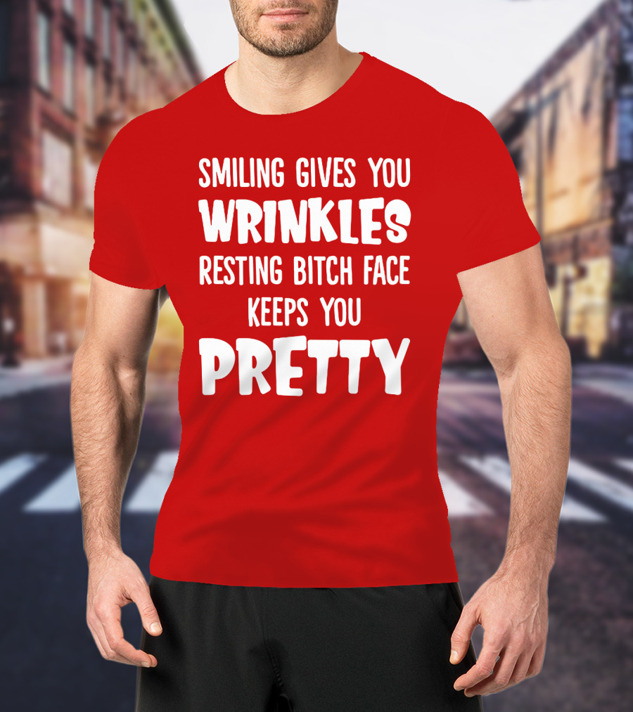 Smiling Gives You Wrinkles Resting Bitch Face Keeps You Pretty T-Shirt
