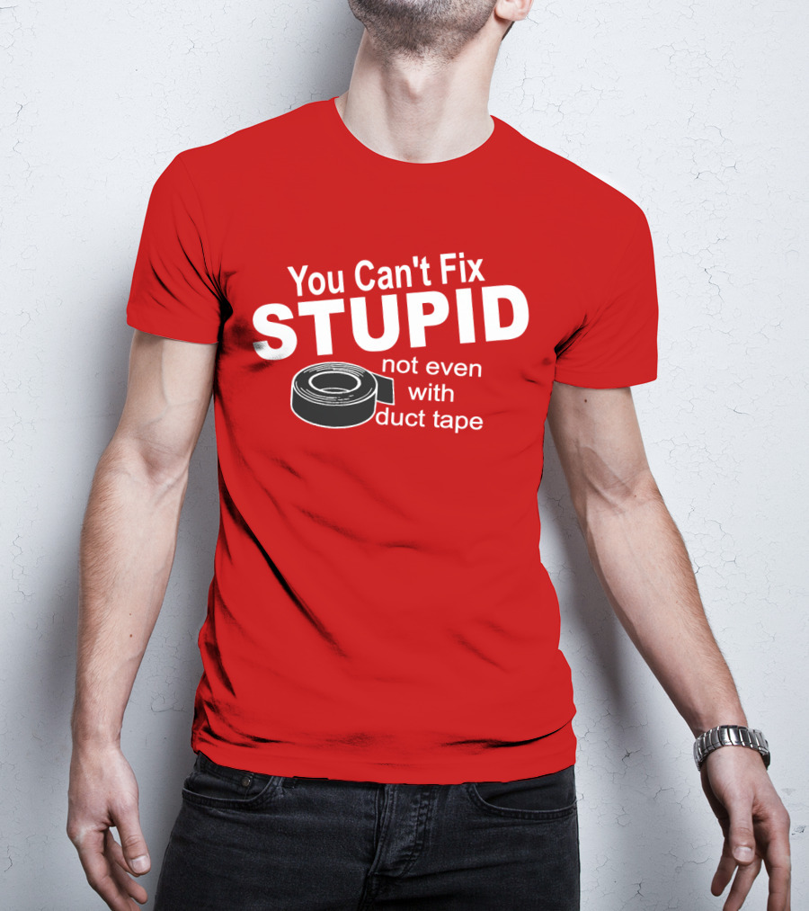 You Can't Fix Stupid Not Even With Duct Tape Roll T-Shirt