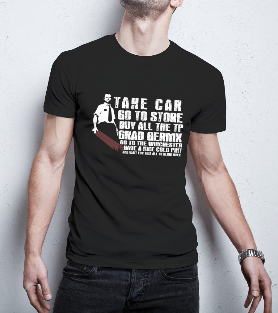 Take Car Go To Store Buy All The TP Grab Germx Go To The Winchester Have A Nice Cold Pint And Wait For This All To Blow Over T-Shirt
