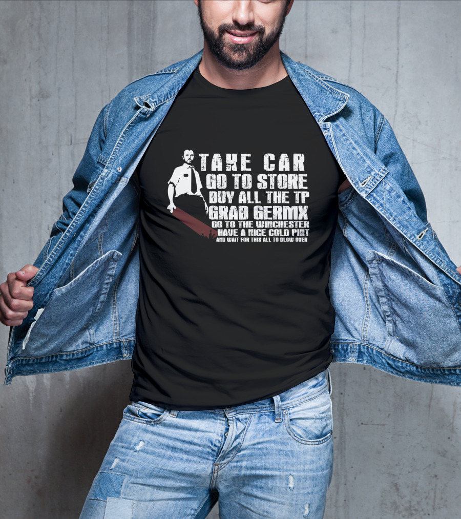 Take Car Go To Store Buy All The TP Grab Germx Go To The Winchester Have A Nice Cold Pint And Wait For This All To Blow Over T-Shirt
