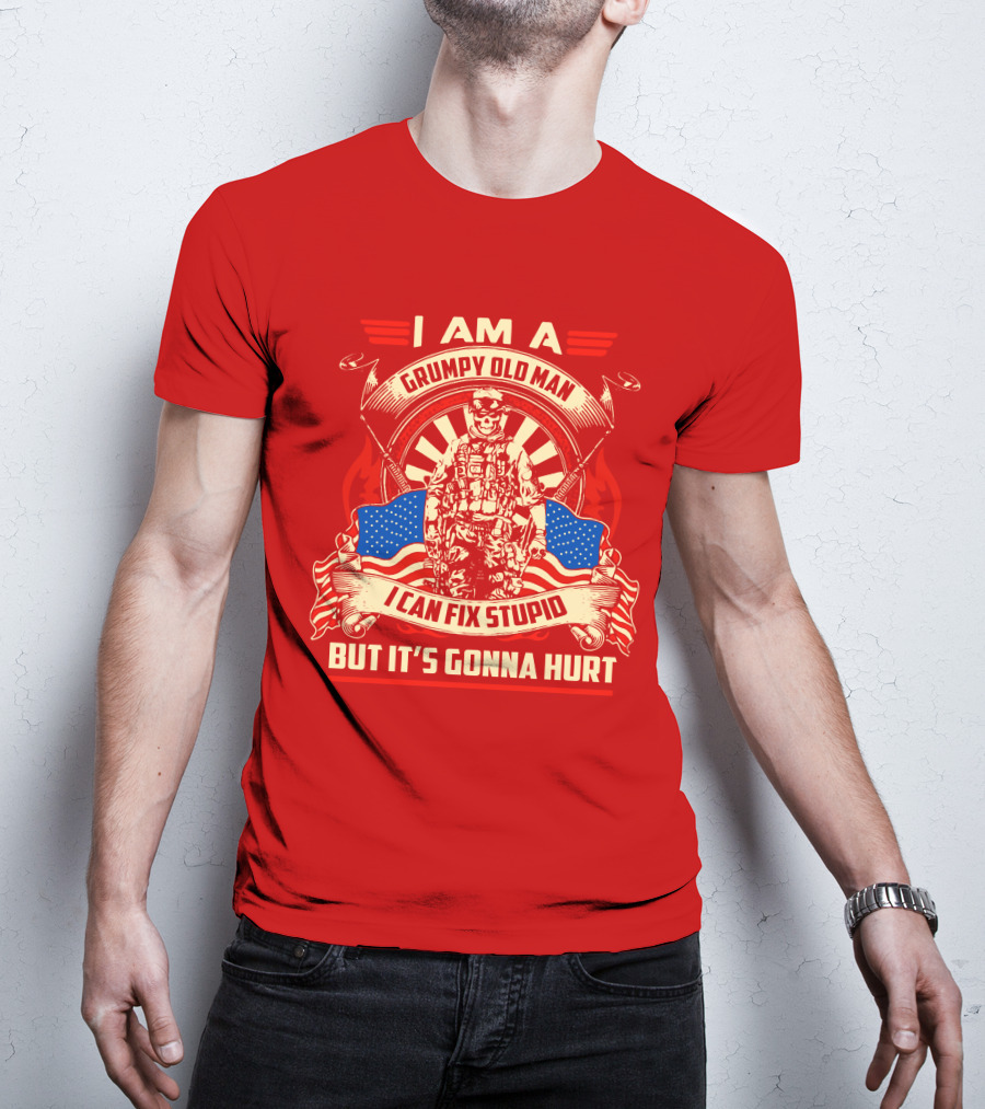 I Am A Grumpy Old Man I Can Fix Stupid But It's Gonna Hurt American Soldier Patriotic T-Shirt
