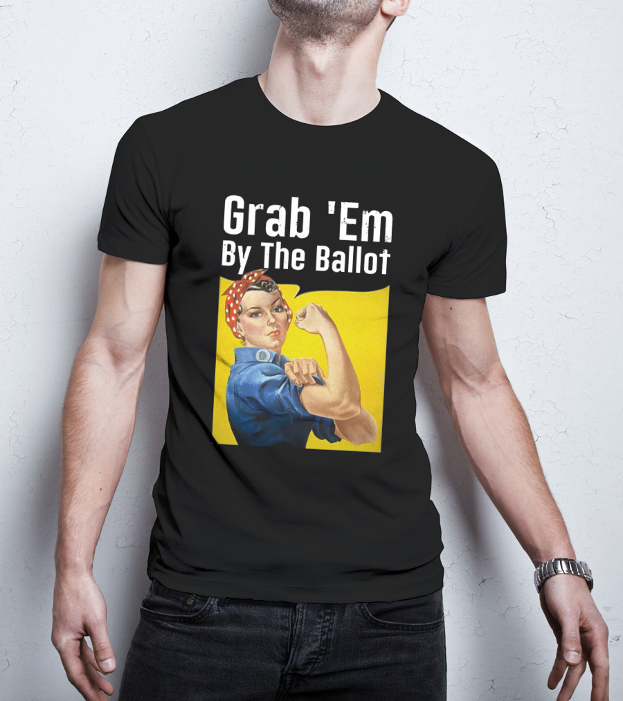 Grab 'Em By The Ballot Rosie Riveter Voting Empowerment T-Shirt