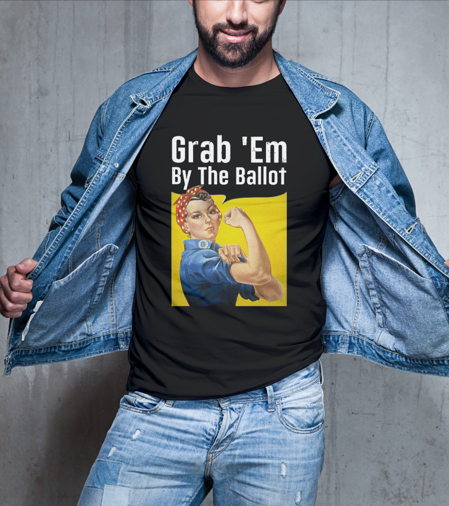 Grab 'Em By The Ballot Rosie Riveter Voting Empowerment T-Shirt