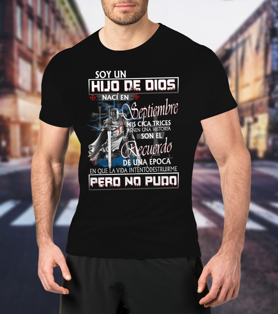 Soy Un Hijo De Dios Nací En Septiembre Mis Cicatrices Tienen Una Historia Son El Recuerdo De Una Época En Que La Vida Intentó Destruirme Pero No Pudo T-Shirt