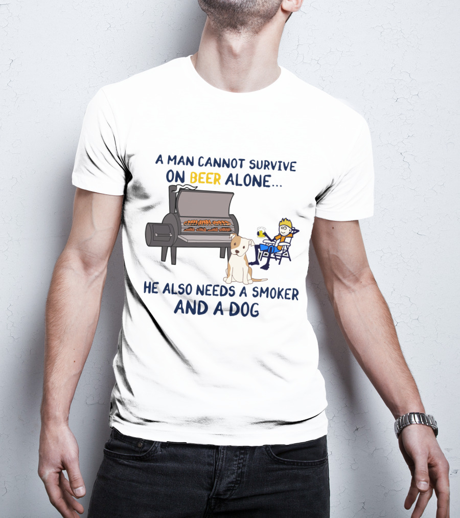 A Man Cannot Survive On Beer Alone He Also Needs A Smoker And A Dog T-Shirt